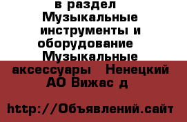  в раздел : Музыкальные инструменты и оборудование » Музыкальные аксессуары . Ненецкий АО,Вижас д.